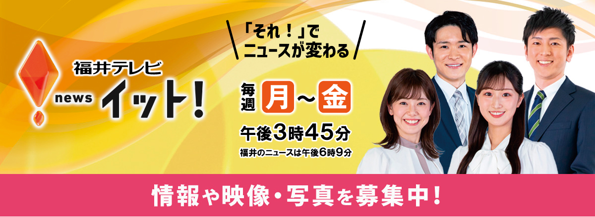 『福井テレビ news イット！』情報や映像・写真を募集中！